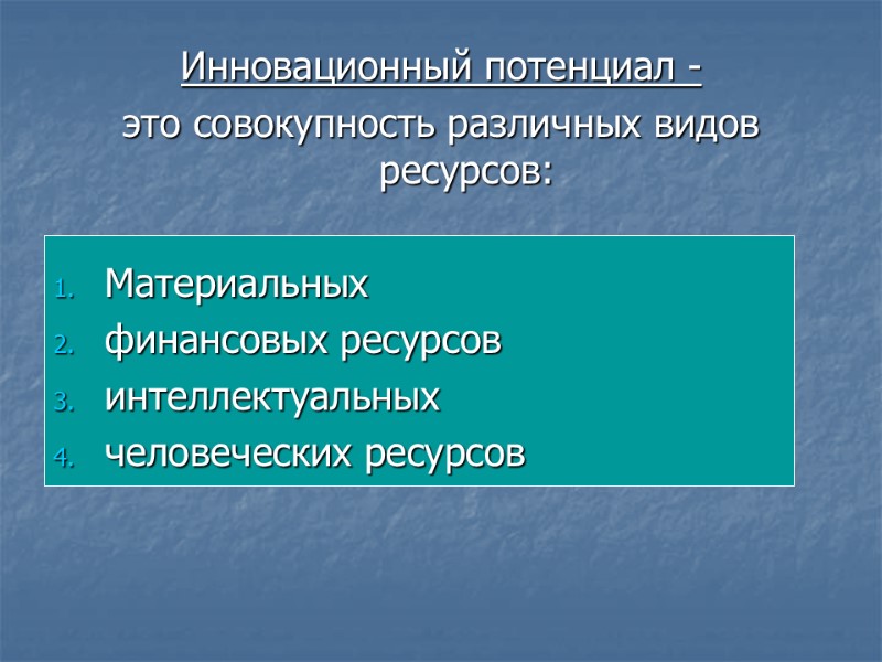 Инновационный потенциал -  это совокупность различных видов ресурсов:  Материальных финансовых ресурсов 